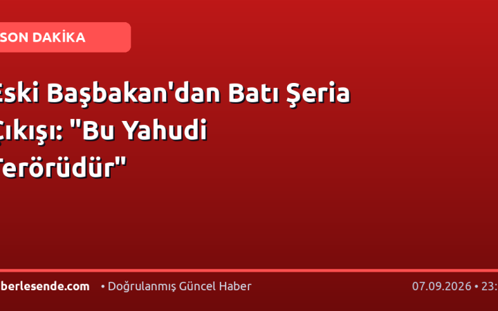 Eski Başbakan'dan Batı Şeria Çıkışı: "Bu Yahudi Terörüdür"