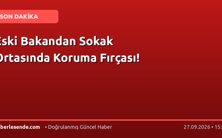 Eski Bakandan Sokak Ortasında Koruma Fırçası!