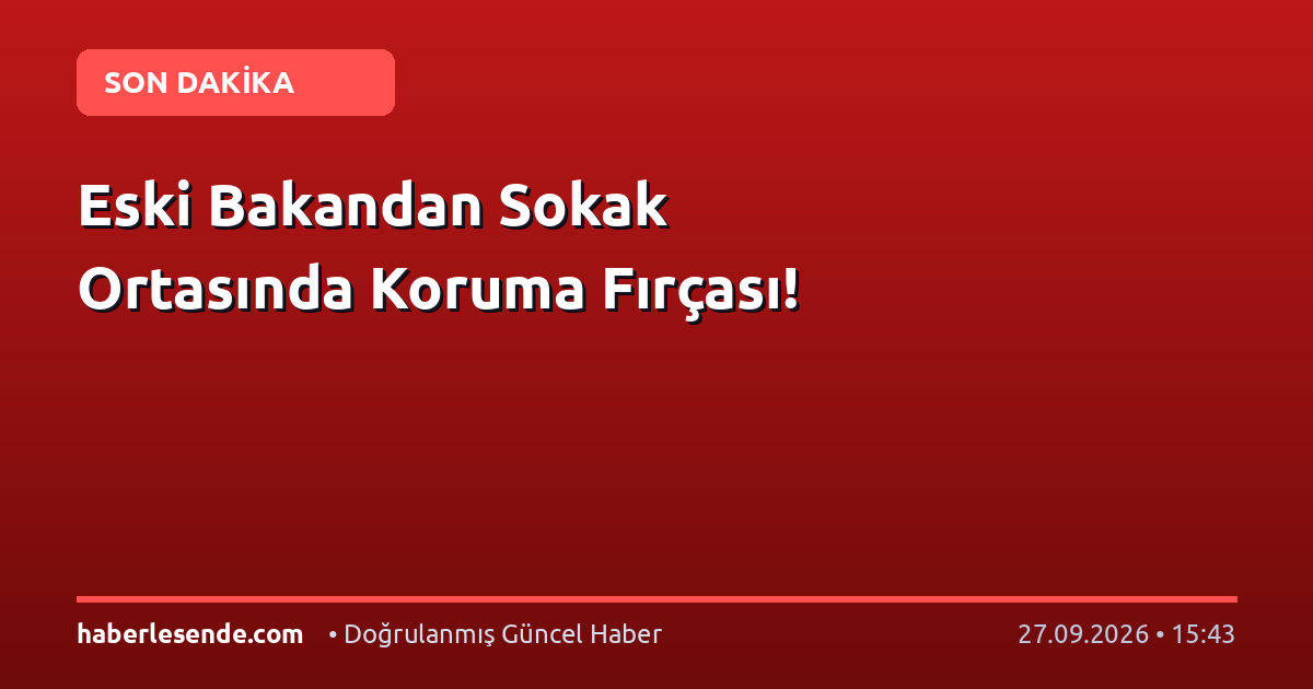 Eski Bakandan Sokak Ortasında Koruma Fırçası!