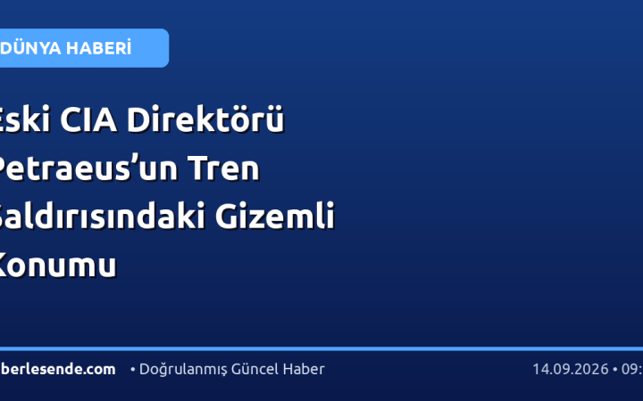 Eski CIA Direktörü Petraeus’un Tren Saldırısındaki Gizemli Konumu
