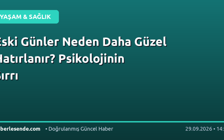 Eski Günler Neden Daha Güzel Hatırlanır? Psikolojinin Sırrı
