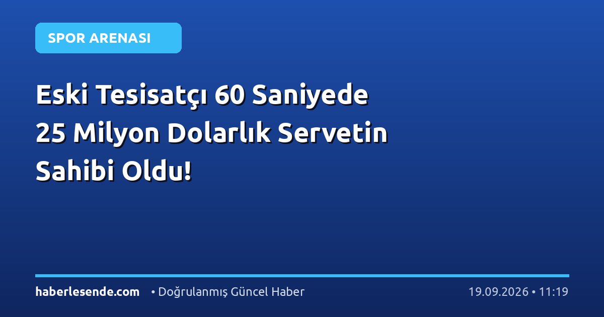 Eski Tesisatçı 60 Saniyede 25 Milyon Dolarlık Servetin Sahibi Oldu!