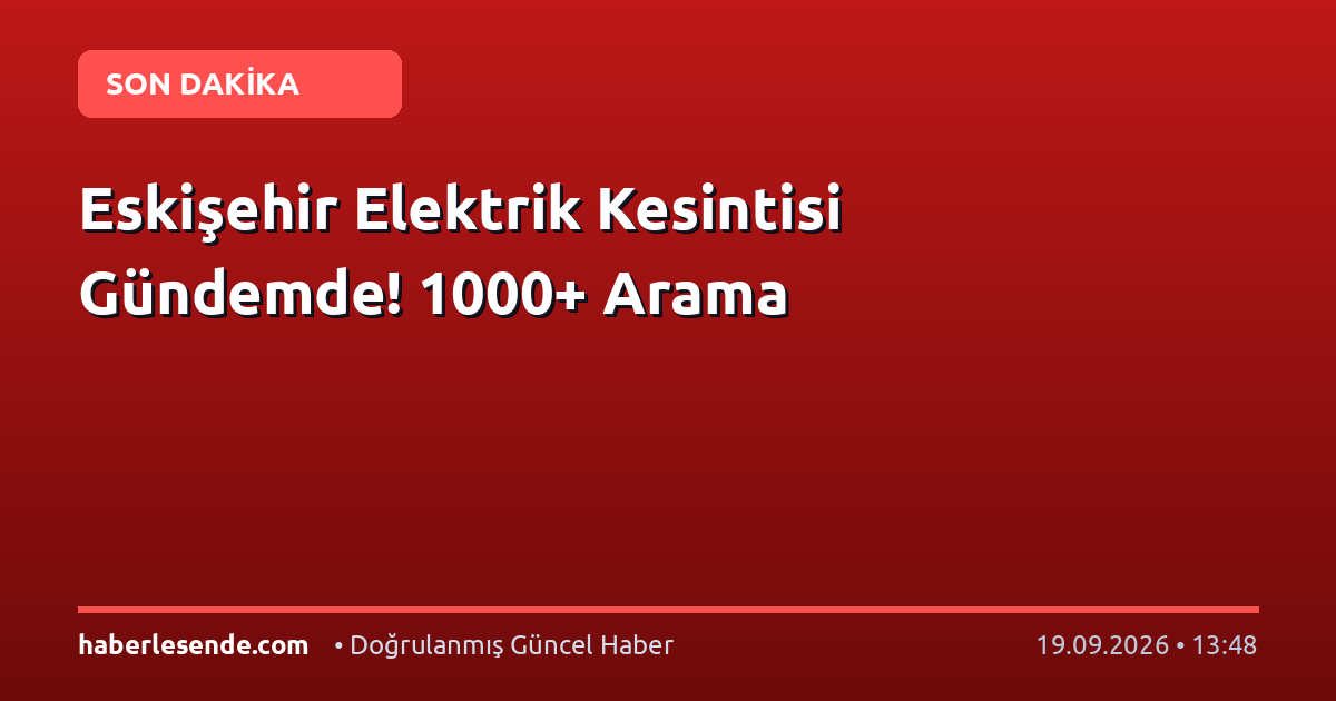 Eskişehir Elektrik Kesintisi Gündemde! 1000+ Arama