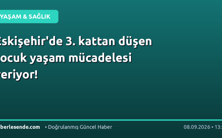 Eskişehir'de 3. kattan düşen çocuk yaşam mücadelesi veriyor!