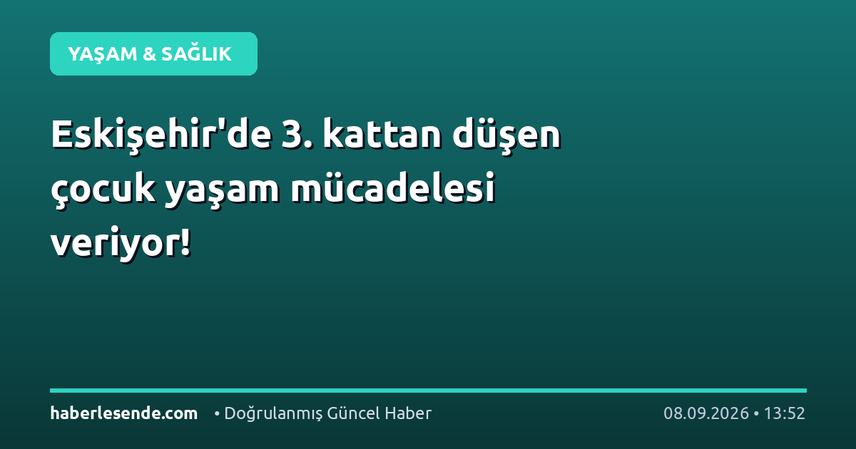 Eskişehir'de 3. kattan düşen çocuk yaşam mücadelesi veriyor!