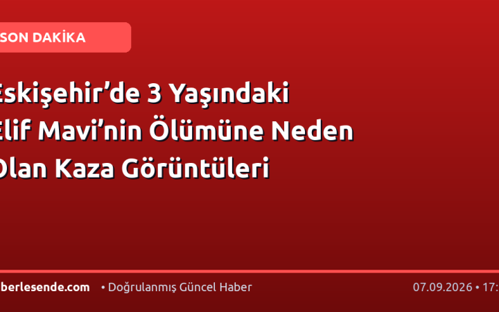 Eskişehir’de 3 Yaşındaki Elif Mavi’nin Ölümüne Neden Olan Kaza Görüntüleri