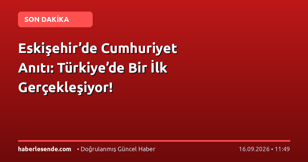 Eskişehir’de Cumhuriyet Anıtı: Türkiye’de Bir İlk Gerçekleşiyor!