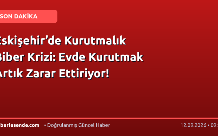 Eskişehir’de Kurutmalık Biber Krizi: Evde Kurutmak Artık Zarar Ettiriyor!