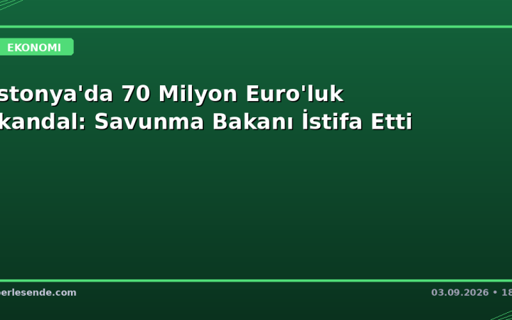 Estonya'da 70 Milyon Euro'luk Skandal: Savunma Bakanı İstifa Etti
