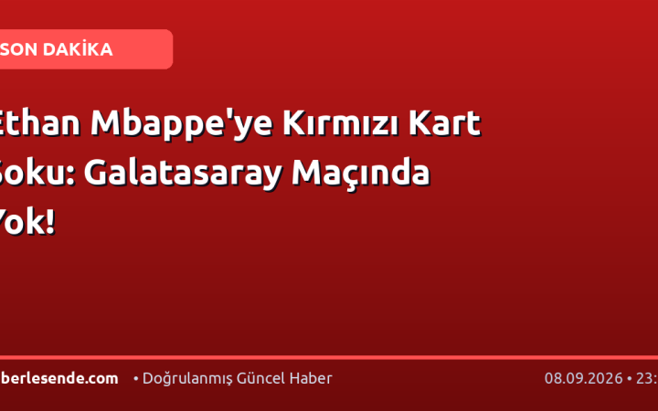Ethan Mbappe'ye Kırmızı Kart Şoku: Galatasaray Maçında Yok!