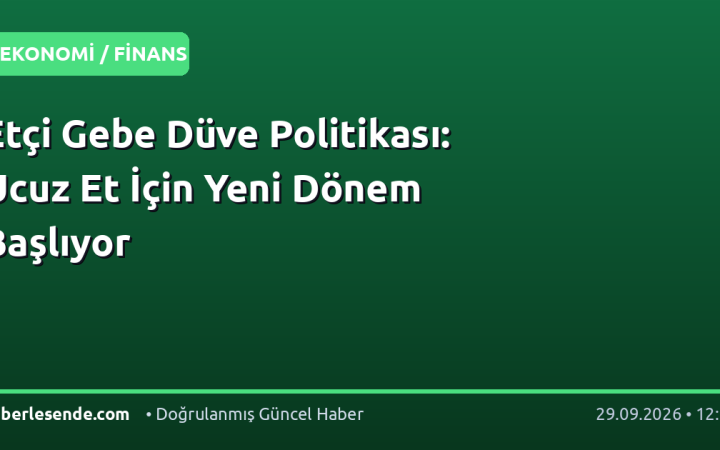 Etçi Gebe Düve Politikası: Ucuz Et İçin Yeni Dönem Başlıyor