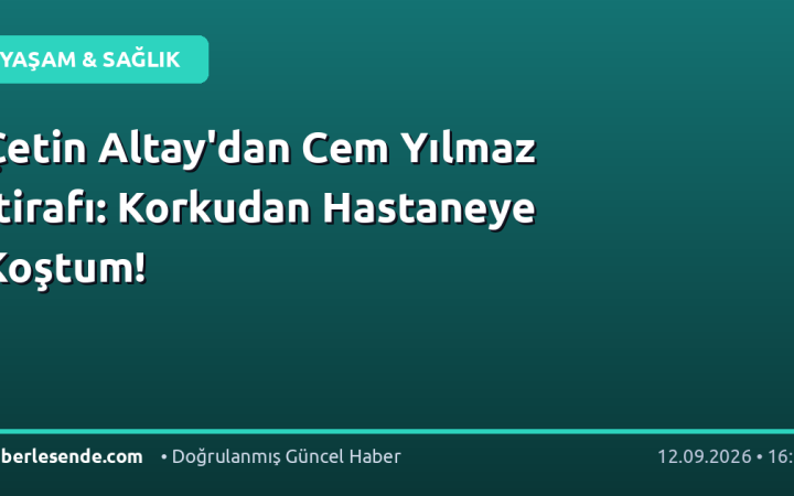 Çetin Altay'dan Cem Yılmaz İtirafı: Korkudan Hastaneye Koştum!