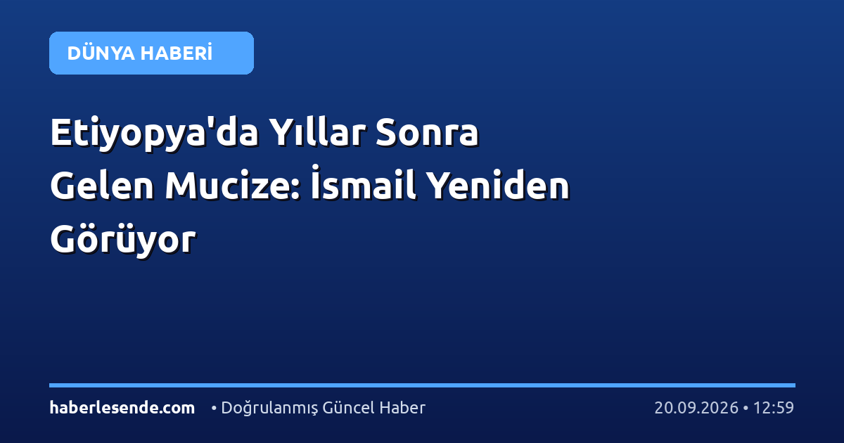 Etiyopya'da Yıllar Sonra Gelen Mucize: İsmail Yeniden Görüyor