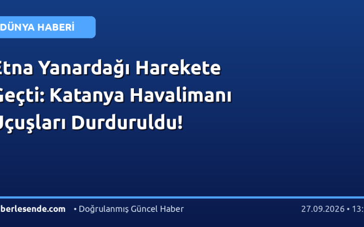 Etna Yanardağı Harekete Geçti: Katanya Havalimanı Uçuşları Durduruldu!