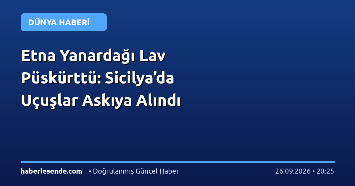 Etna Yanardağı Lav Püskürttü: Sicilya’da Uçuşlar Askıya Alındı