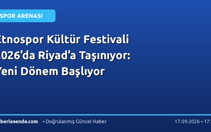 Etnospor Kültür Festivali 2026’da Riyad’a Taşınıyor: Yeni Dönem Başlıyor