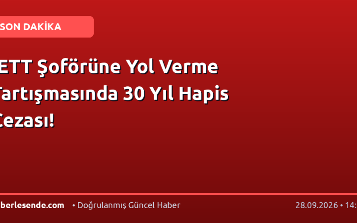 İETT Şoförüne Yol Verme Tartışmasında 30 Yıl Hapis Cezası!