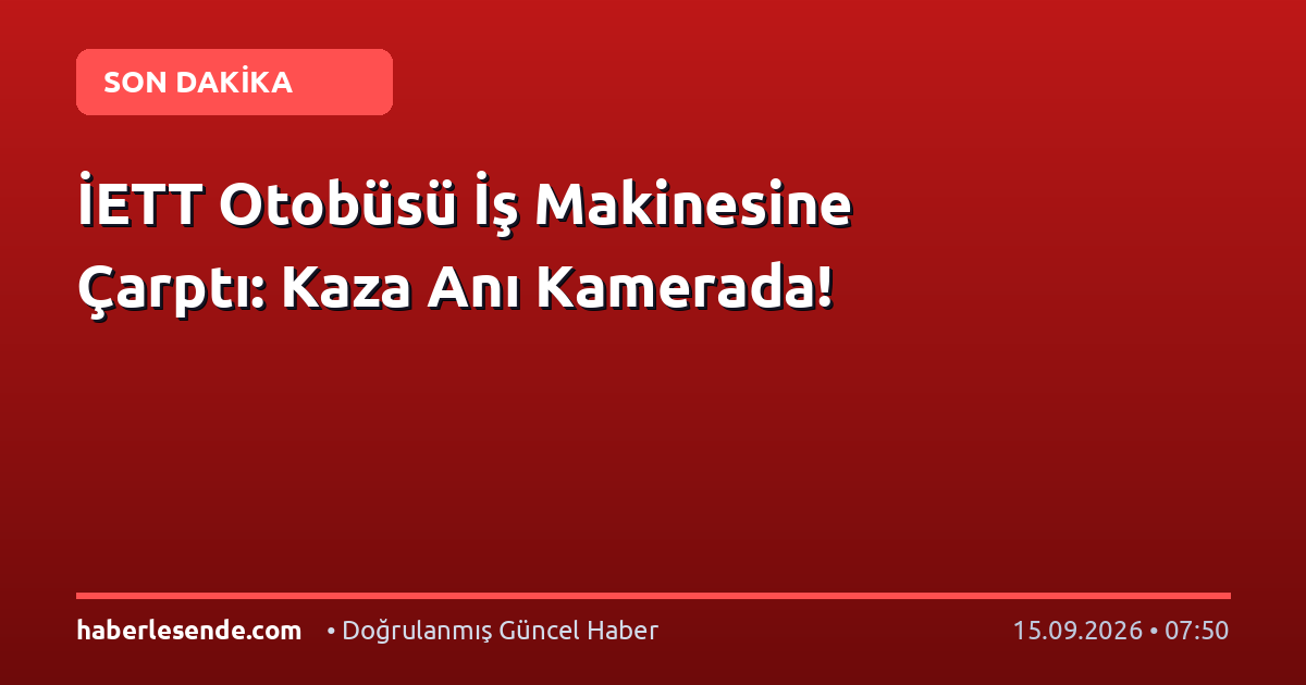 İETT Otobüsü İş Makinesine Çarptı: Kaza Anı Kamerada!