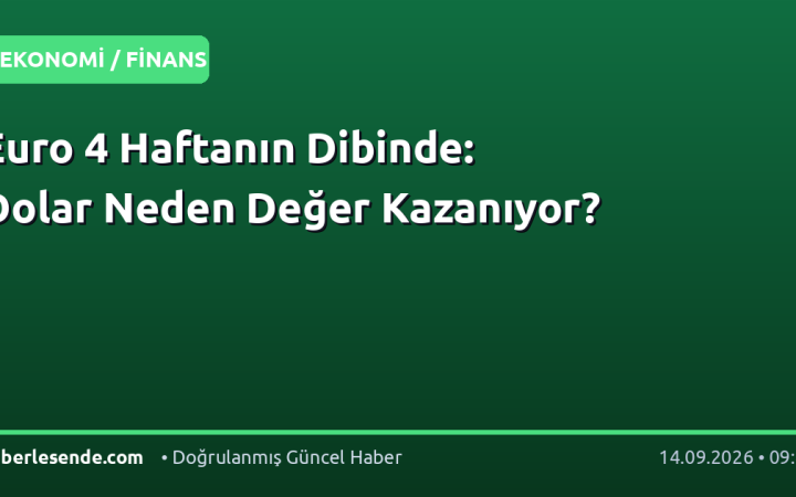 Euro 4 Haftanın Dibinde: Dolar Neden Değer Kazanıyor?