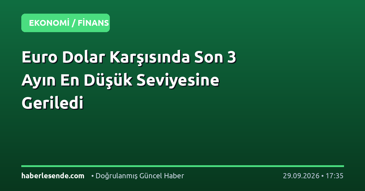 Euro Dolar Karşısında Son 3 Ayın En Düşük Seviyesine Geriledi