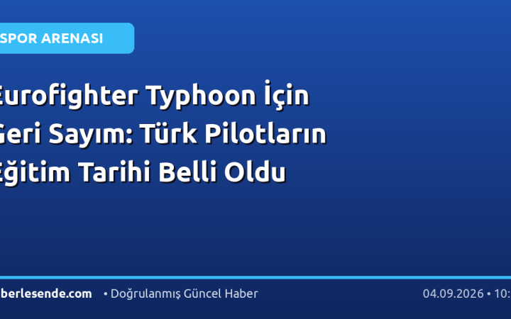 Eurofighter Typhoon İçin Geri Sayım: Türk Pilotların Eğitim Tarihi Belli Oldu