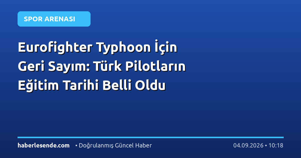 Eurofighter Typhoon İçin Geri Sayım: Türk Pilotların Eğitim Tarihi Belli Oldu