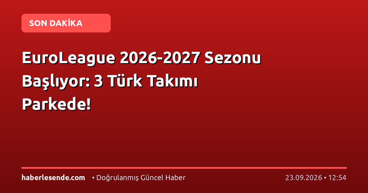 EuroLeague 2026-2027 Sezonu Başlıyor: 3 Türk Takımı Parkede!
