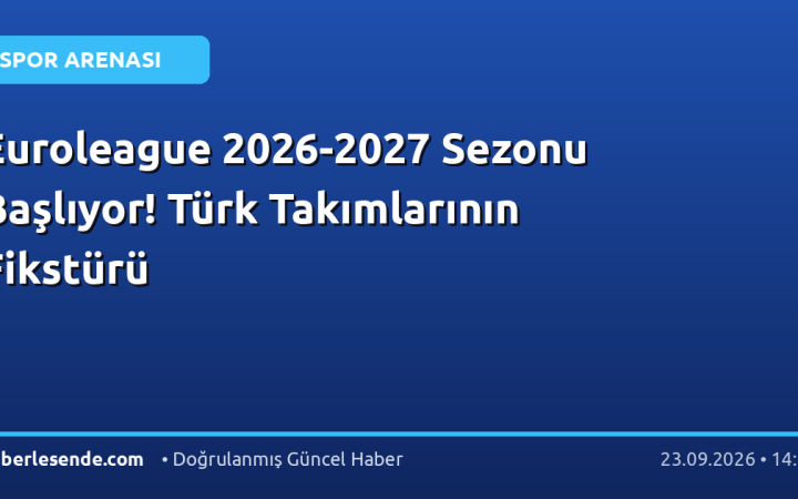 Euroleague 2026-2027 Sezonu Başlıyor! Türk Takımlarının Fikstürü