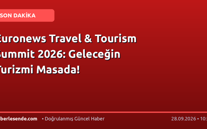 Euronews Travel & Tourism Summit 2026: Geleceğin Turizmi Masada!