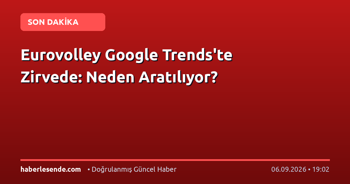 Eurovolley Google Trends'te Zirvede: Neden Aratılıyor?