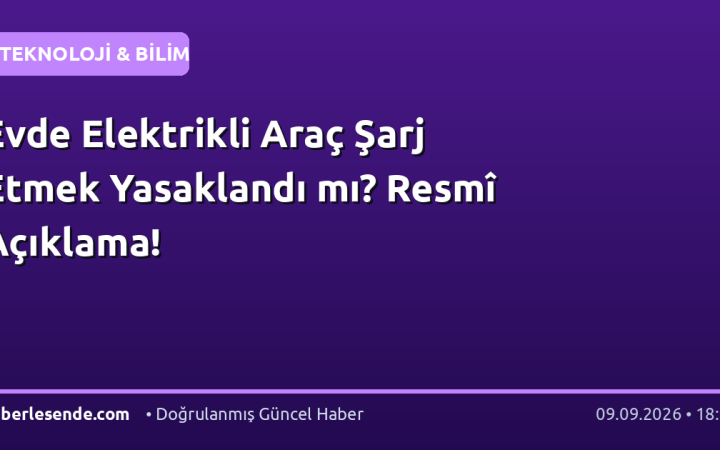 Evde Elektrikli Araç Şarj Etmek Yasaklandı mı? Resmî Açıklama!