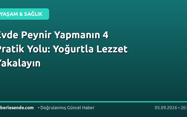 Evde Peynir Yapmanın 4 Pratik Yolu: Yoğurtla Lezzet Yakalayın