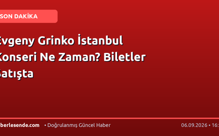 Evgeny Grinko İstanbul Konseri Ne Zaman? Biletler Satışta