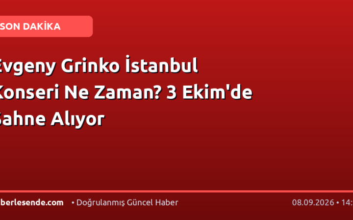 Evgeny Grinko İstanbul Konseri Ne Zaman? 3 Ekim'de Sahne Alıyor