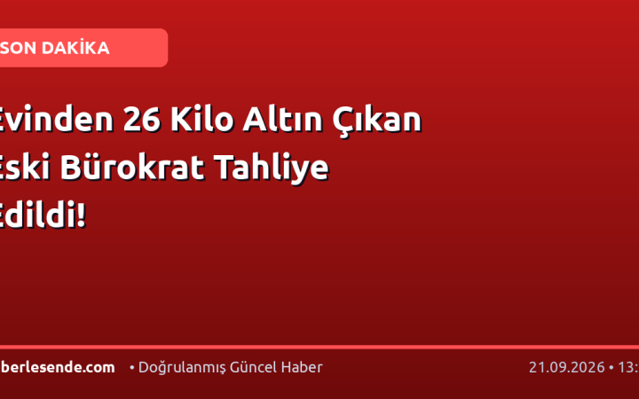 Evinden 26 Kilo Altın Çıkan Eski Bürokrat Tahliye Edildi!