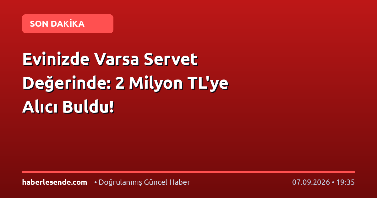 Evinizde Varsa Servet Değerinde: 2 Milyon TL'ye Alıcı Buldu!
