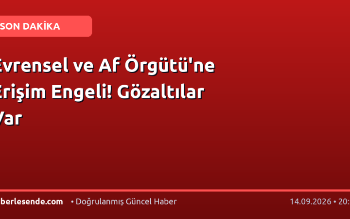 Evrensel ve Af Örgütü'ne Erişim Engeli! Gözaltılar Var