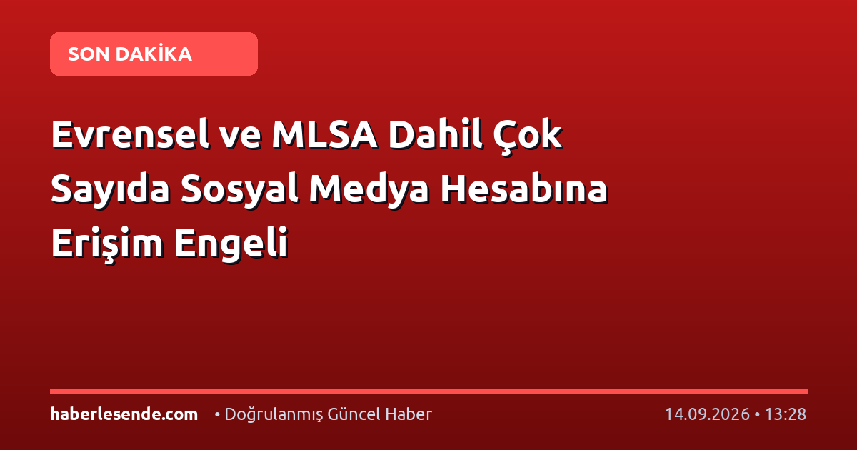 Evrensel ve MLSA Dahil Çok Sayıda Sosyal Medya Hesabına Erişim Engeli