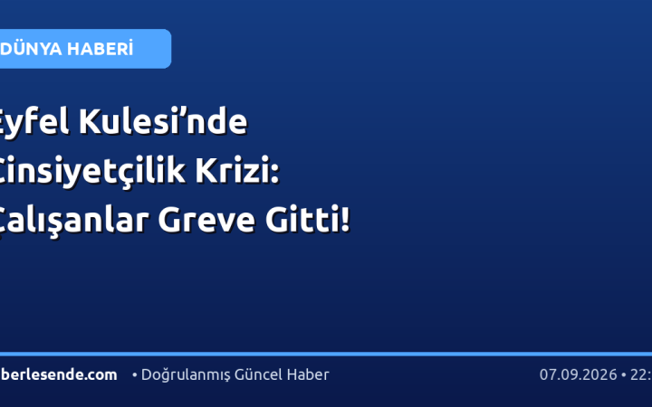 Eyfel Kulesi’nde Cinsiyetçilik Krizi: Çalışanlar Greve Gitti!