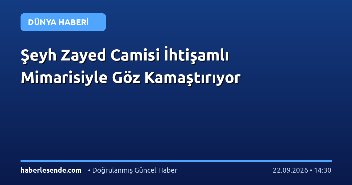 Şeyh Zayed Camisi İhtişamlı Mimarisiyle Göz Kamaştırıyor