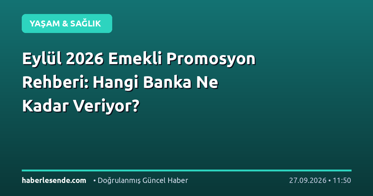 Eylül 2026 Emekli Promosyon Rehberi: Hangi Banka Ne Kadar Veriyor?