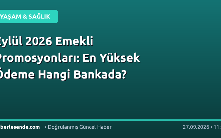 Eylül 2026 Emekli Promosyonları: En Yüksek Ödeme Hangi Bankada?