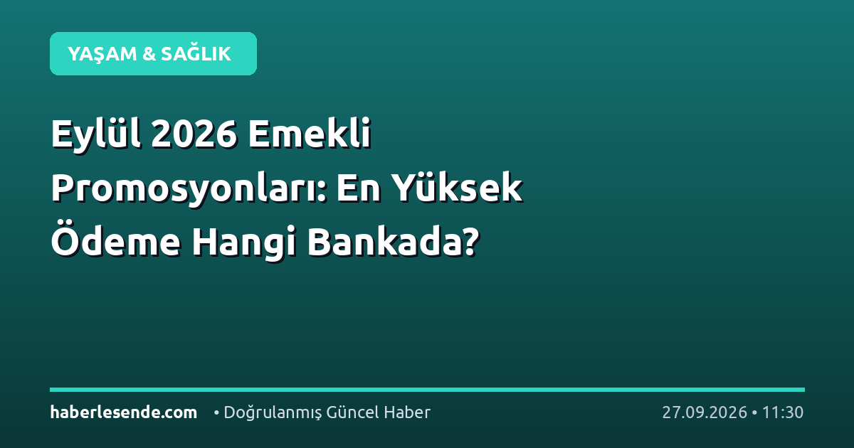 Eylül 2026 Emekli Promosyonları: En Yüksek Ödeme Hangi Bankada?