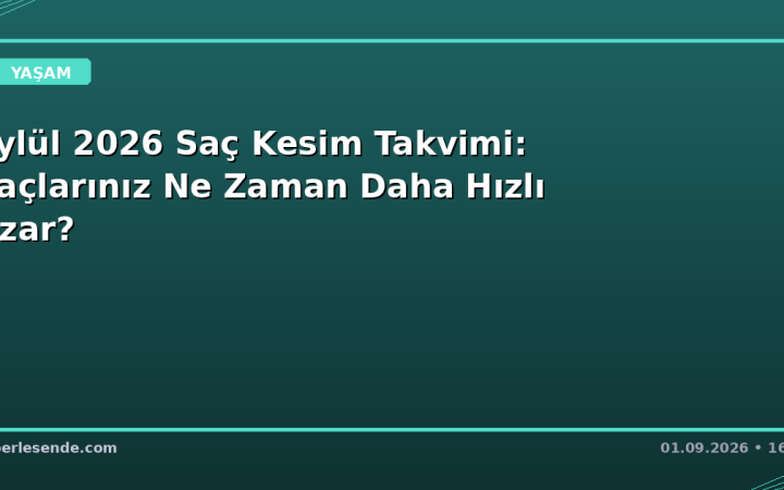 Eylül 2026 Saç Kesim Takvimi: Saçlarınız Ne Zaman Daha Hızlı Uzar?