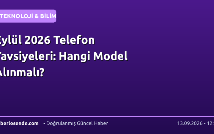 Eylül 2026 Telefon Tavsiyeleri: Hangi Model Alınmalı?