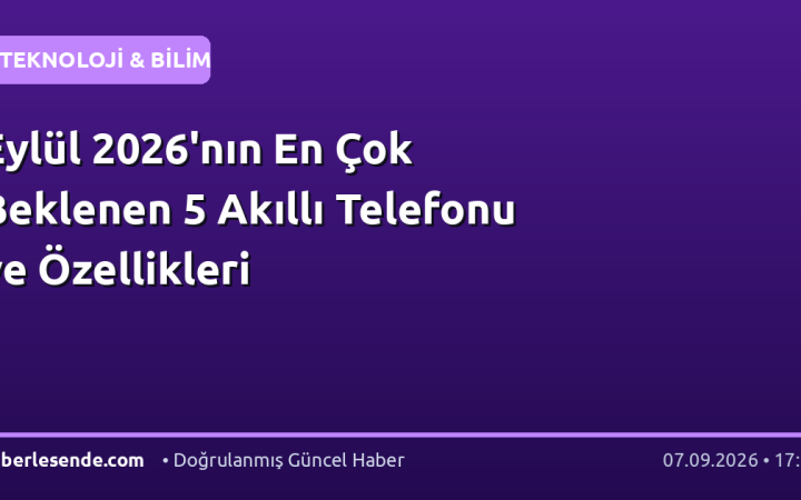 Eylül 2026'nın En Çok Beklenen 5 Akıllı Telefonu ve Özellikleri