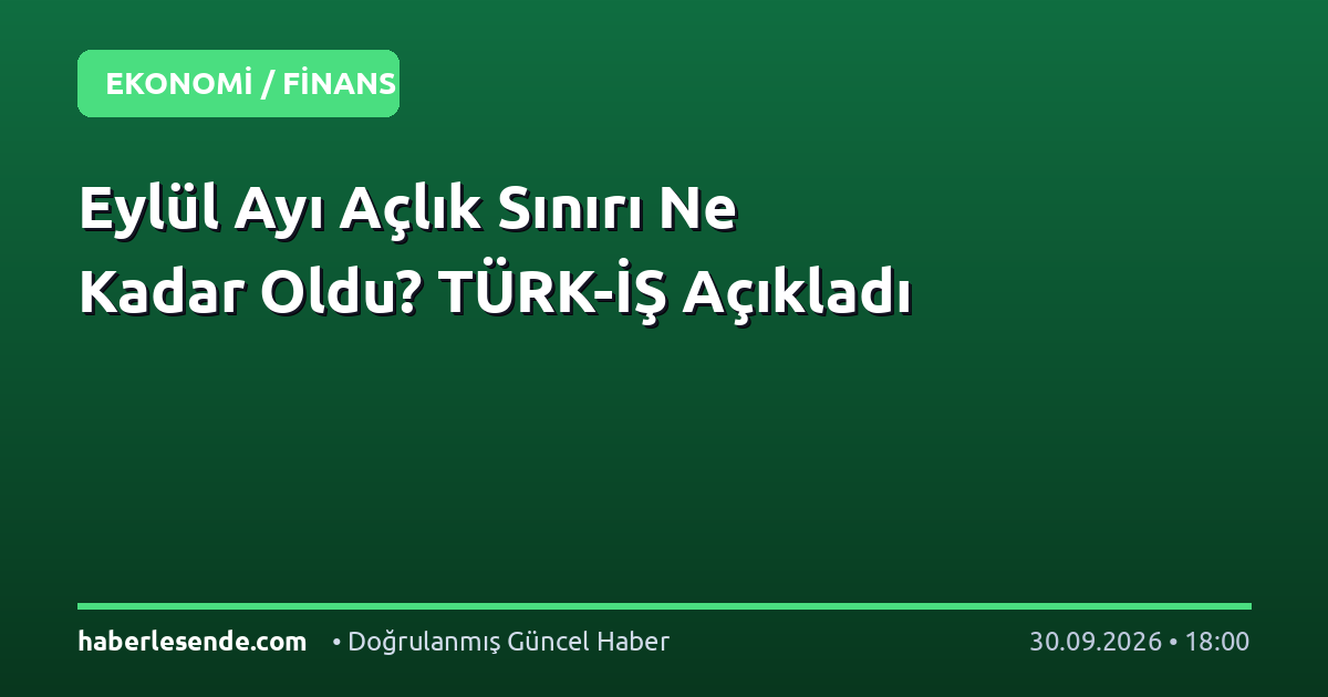 Eylül Ayı Açlık Sınırı Ne Kadar Oldu? TÜRK-İŞ Açıkladı