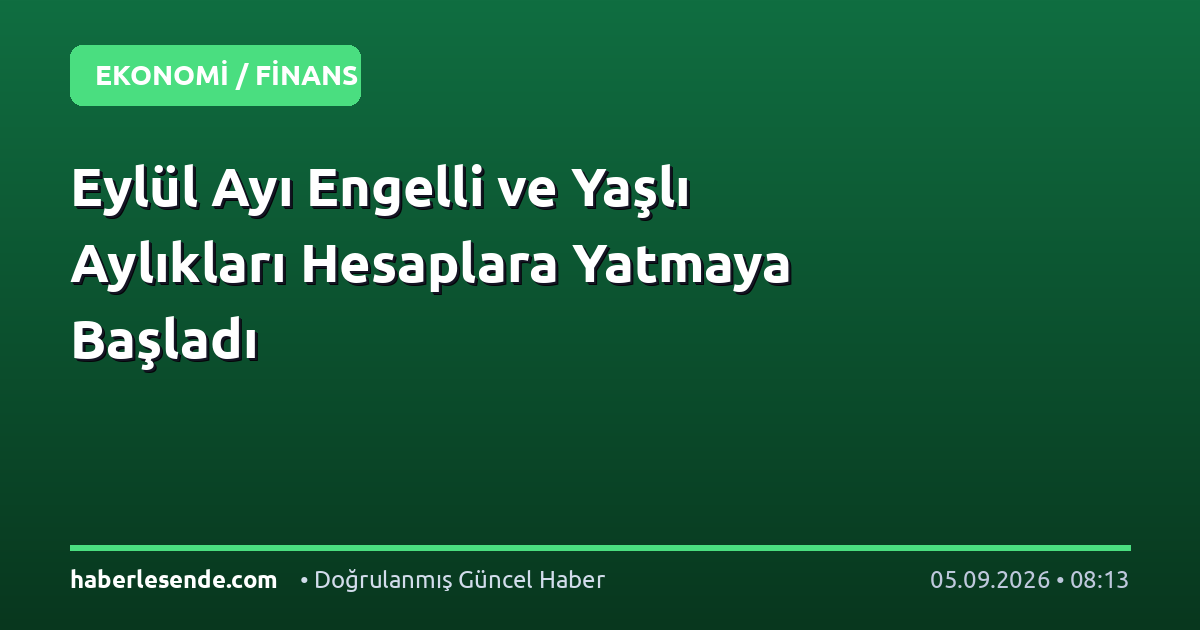 Eylül Ayı Engelli ve Yaşlı Aylıkları Hesaplara Yatmaya Başladı