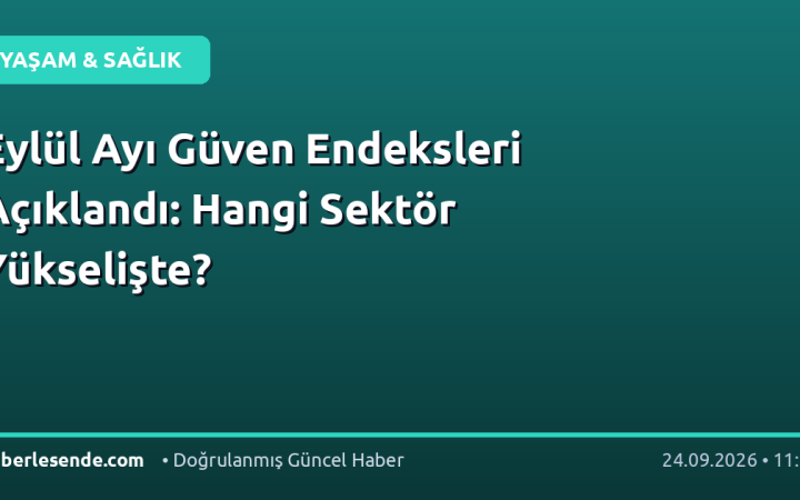 Eylül Ayı Güven Endeksleri Açıklandı: Hangi Sektör Yükselişte?
