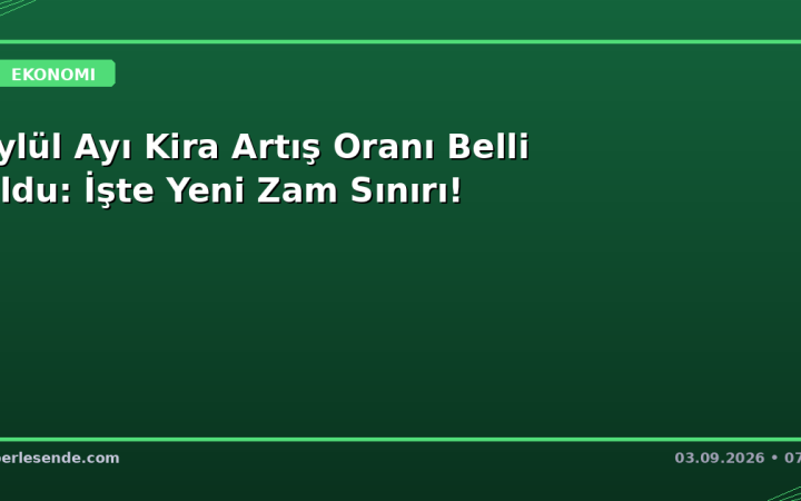 Eylül Ayı Kira Artış Oranı Belli Oldu: İşte Yeni Zam Sınırı!
